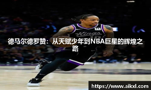 德马尔德罗赞：从天赋少年到NBA巨星的辉煌之路